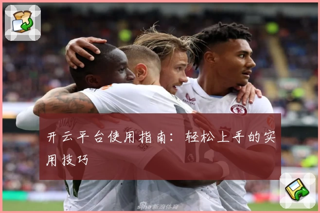 开云平台使用指南:轻松上手的实用技巧
