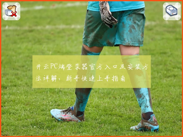 开云PC端登录器官方入口及安装方法详解，新手快速上手指南