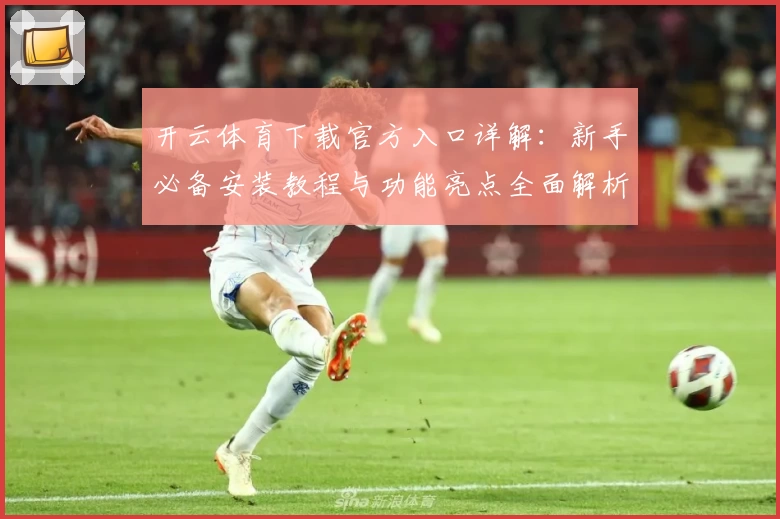 开云体育下载官方入口详解:新手必备安装教程与功能亮点全面解析