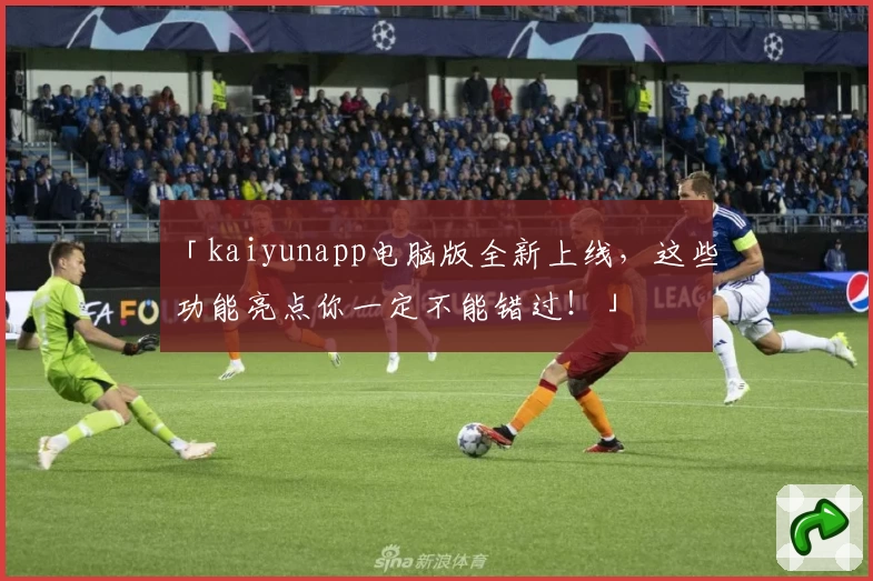 「kaiyunapp电脑版全新上线，这些功能亮点你一定不能错过！」