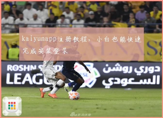 kaiyunapp注册教程，小白也能快速完成安装登录