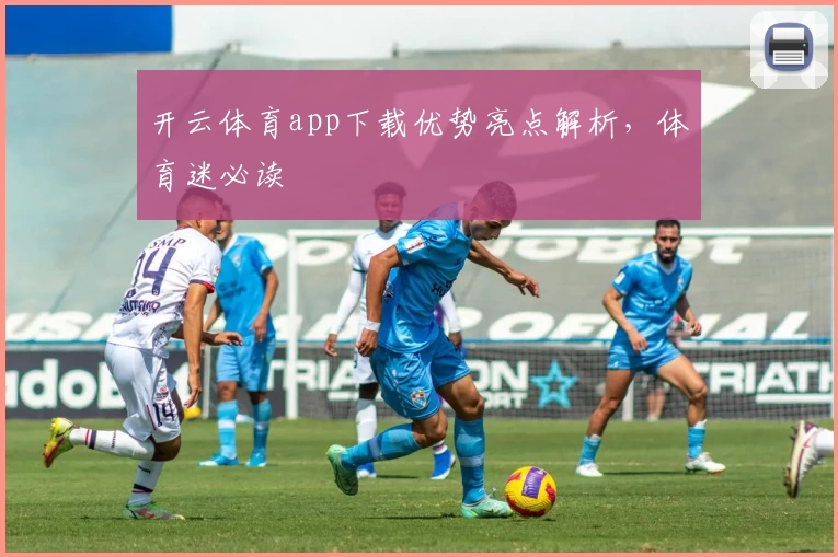 开云体育app下载优势亮点解析，体育迷必读
