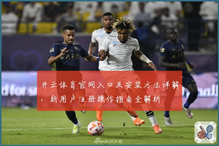 开云体育官网入口及安装方法详解，新用户注册操作指南全解析