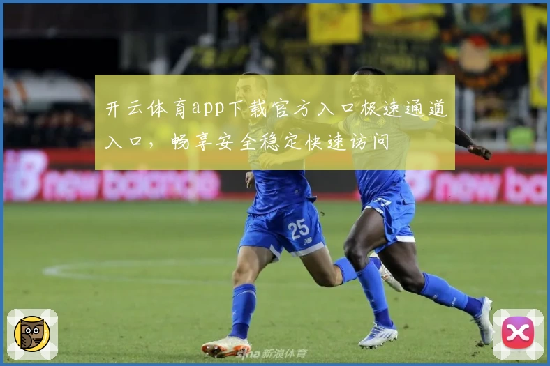 开云体育app下载官方入口极速通道入口，畅享安全稳定快速访问