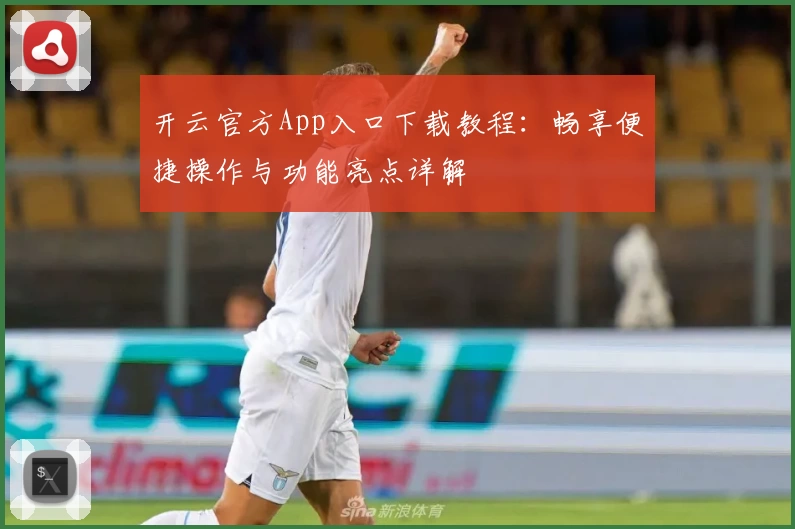 开云官方App入口下载教程：畅享便捷操作与功能亮点详解