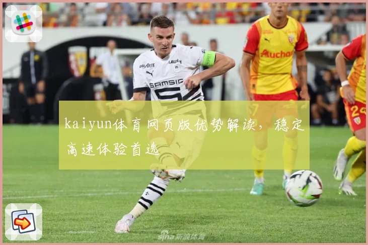 kaiyun体育网页版优势解读，稳定高速体验首选