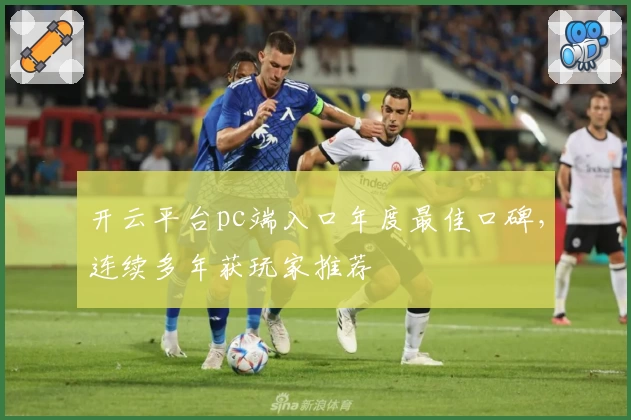 开云平台pc端入口年度最佳口碑，连续多年获玩家推荐