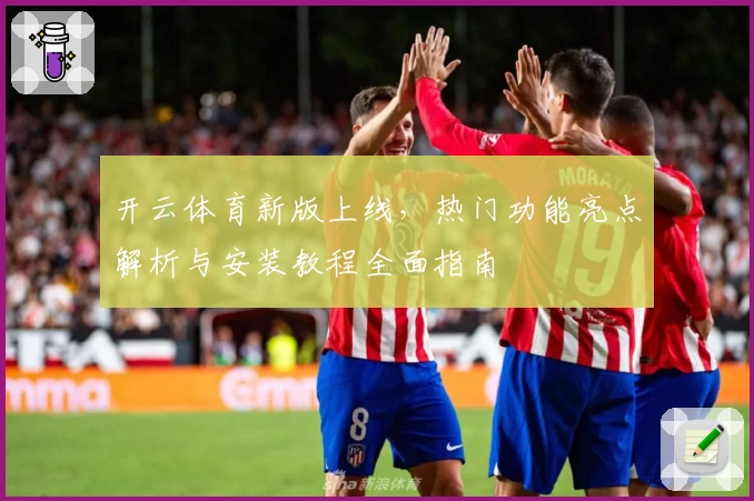 开云体育新版上线，热门功能亮点解析与安装教程全面指南
