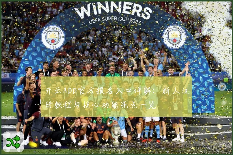 开云App官方报名入口详解：新人注册教程与核心功能亮点一览